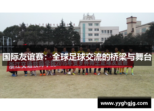 国际友谊赛：全球足球交流的桥梁与舞台